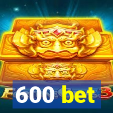 600 bet